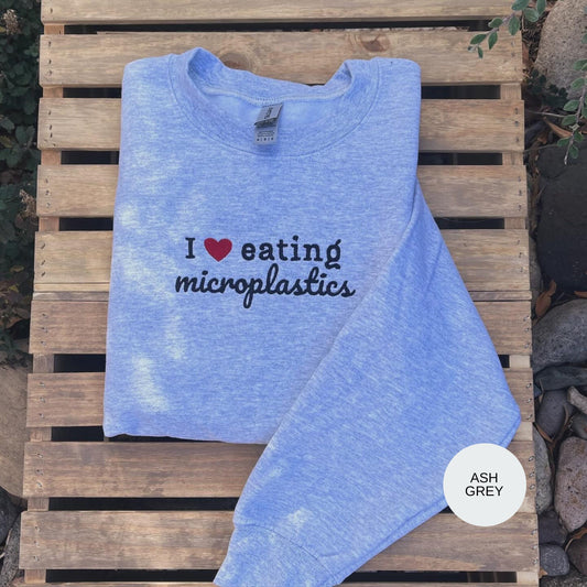 I Heart Eating Microplastics // Cute Embroidered Sweatshirt