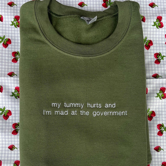 My tummy hurts and I’m mad at the government // Customizable Embroidered Sweatshirt