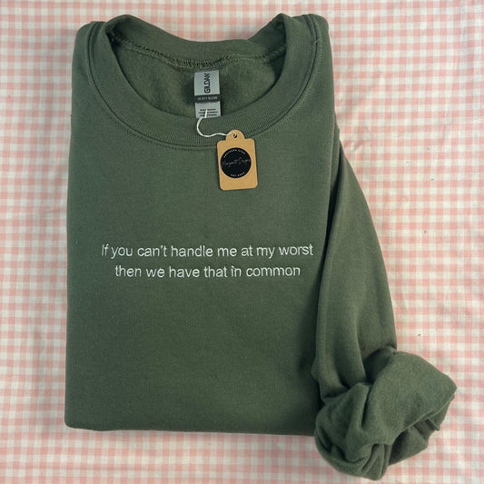 If you can’t handle me at my worst then we have that in common // Embroidered Crewneck