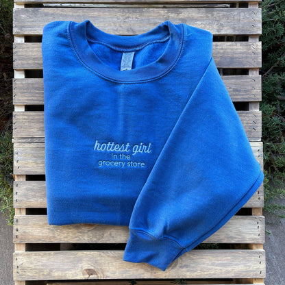 Hottest Girl In The Grocery Store // Funny Embroidered Sweatshirt