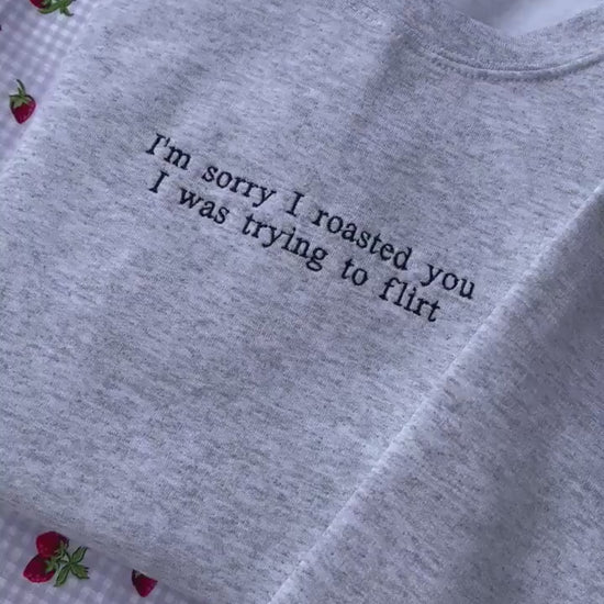Sorry I roasted you I was trying to flirt // Embroidered Sweatshirt