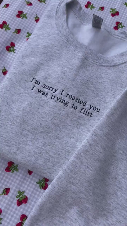 Sorry I roasted you I was trying to flirt // Embroidered Sweatshirt